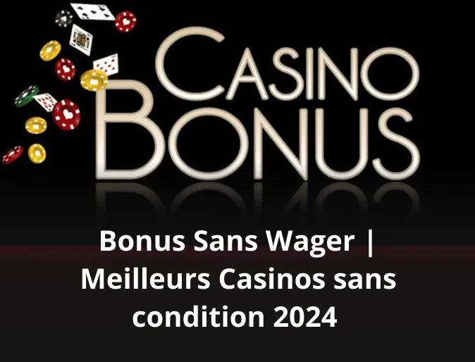 Bonus Sans Wager | Meilleurs Casinos sans condition 2024 